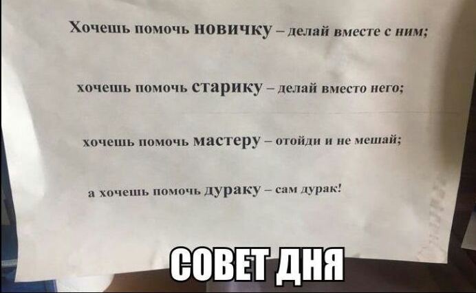Хочешь помочь новичкуделай вместе с ним хочешь помочь старику делай вместо него хочешь нцмочь мастеру огоіілп не пеший хо шиь помочь дураку ши прак