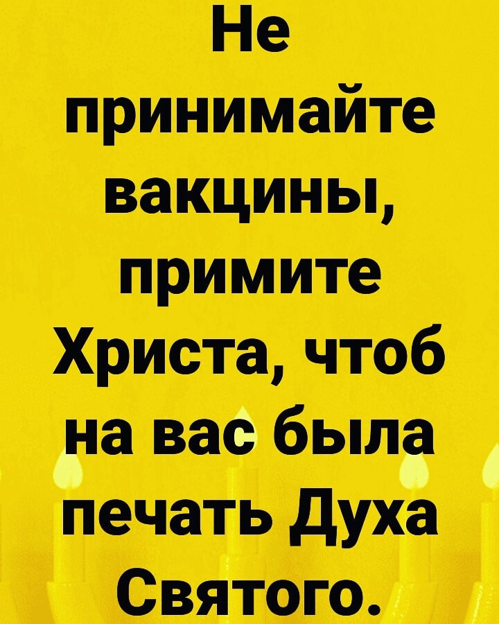 Не принимайте вакциньь примите Христа чтоб га вас была печать духа Святого