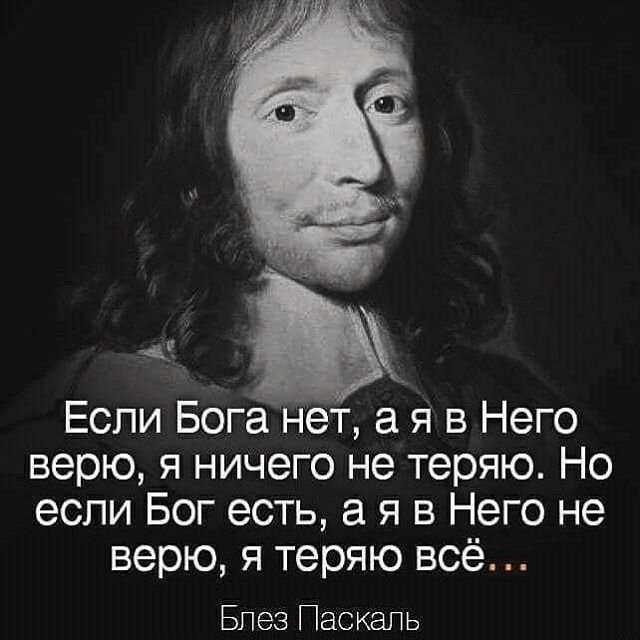 Ничего не потеряно. Блез Паскаль если Бог есть. Если Бога нет я ничего не теряю. Если я верю в Бога а его нет то я не теряю ничего Паскаль. Если я верю в Бога.