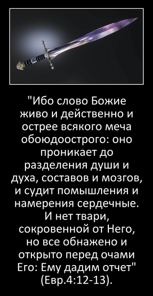 Ибо слово Божие живо и действенно и острее всякого меча обоюдоострого оно проникает до разделения души и духа составов и мозгов и судит помышления и намерения сердечные И нет твари сокровенной от Него но все обнажено и открыто перед очами Его Ему дадим отчет Евр41213