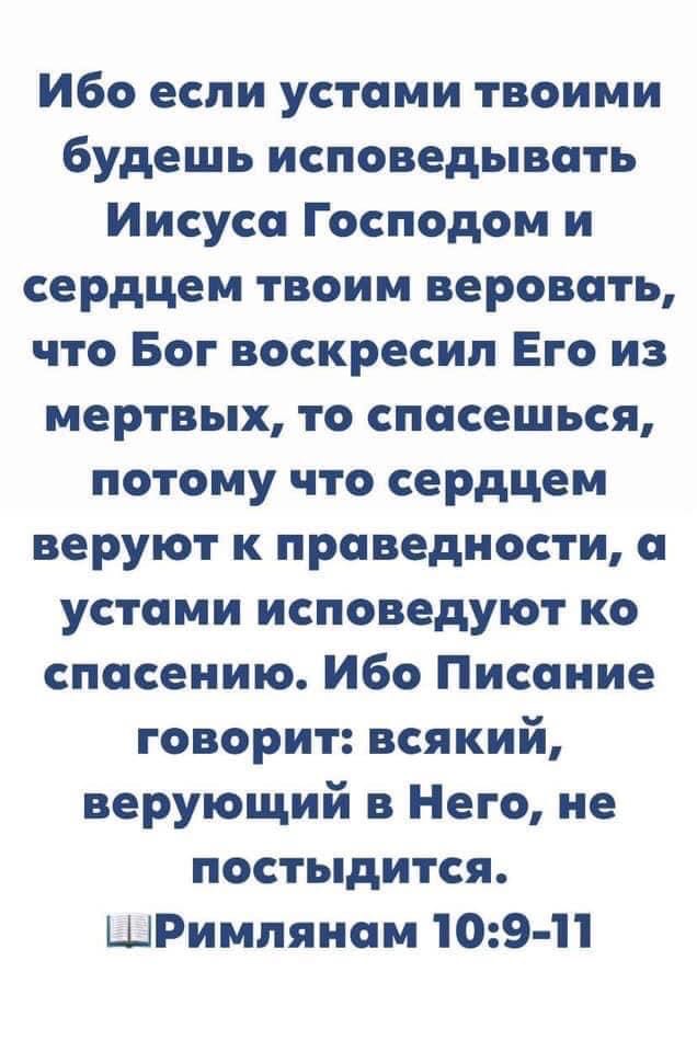Ибо если устами твоими будешь исповедывать Иисуса Господом и сердцем твоим веровать что Бог воскресил Его из мертвых то спасешься потому что сердцем веруют к праведности а устами исповедуют ко спасению Ибо Писание говорит всякий верующий в Него не постыдится ШРимляиам 109 11