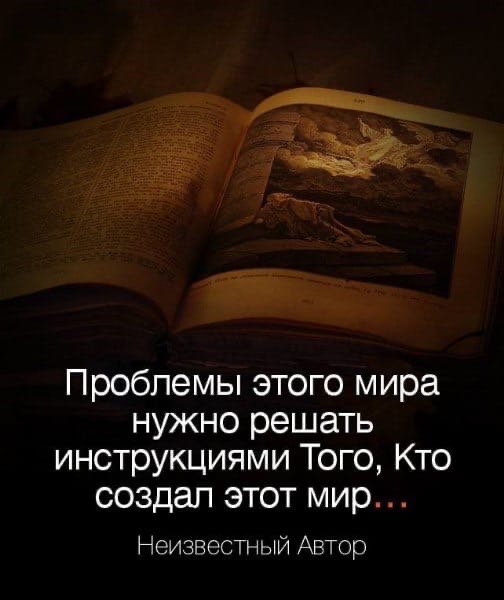 Проблемы этого мира нужно решать инструкциями Того Кто создап этот мир Неизвестный Автор