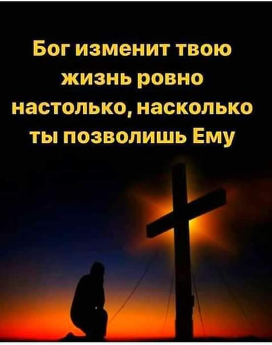 БОГ изменит ТВОЮ ЖИЗНЬ РОВНО настолько НЗСКОЛЬКО ТЫ ПОЗВОЛИШЬ ЕМУ А в
