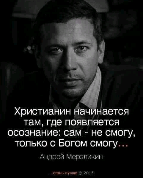 Христианин дач Нается там где появляется осознание сам не смогу только с Богом смогу Андрей Мерзликин с пущи г эш ч