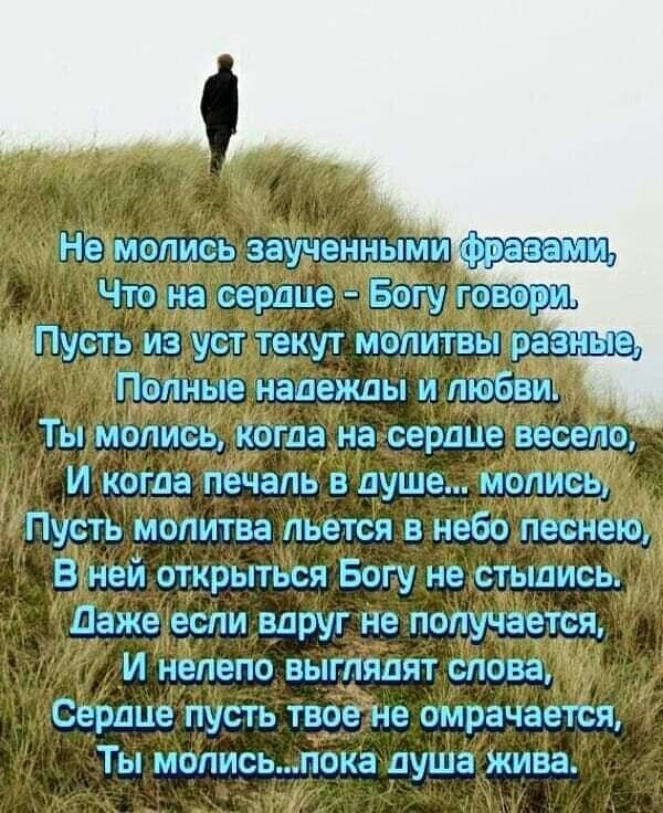 Не молись зауменными 333333 Что на сердце Болу то Пусть из уст текут молить ра _ Полные надежды и любви Ты молись когда на сердце весело И когда печаль в душе молись Пусть молитва льется в небо песнею Бней открыться Богу не стыдись даже если вдруг не получается И нелепо выглядят слова Сердце пусть твое не омрачается Ты молисьпока душа жива