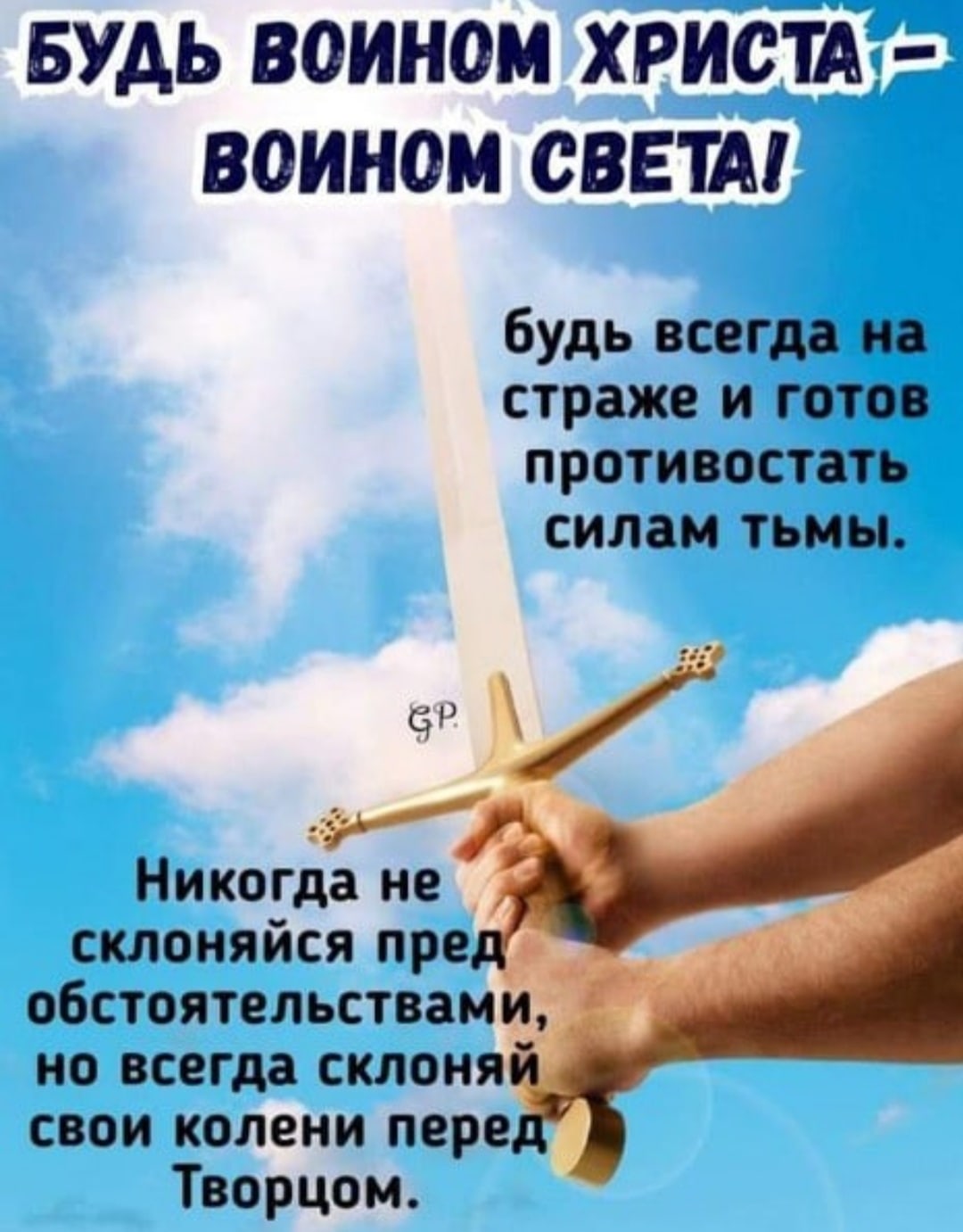 БУДЬ воином христдд воином свети ВУДь всегда на стаже и готов Ротивостать силам тьмы Никогда не склоняйся пре обстоятельствам Всегда склоня свои колени пере ТВОРЦом