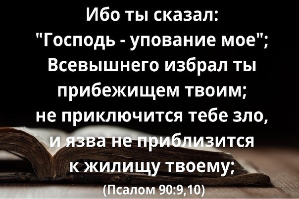 Ибо ты сказал Господь упование мое Всевышнего избрал ты прибежищем твоим не приключится тебе зло к жилищу твоему _