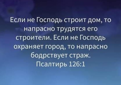 Если не Господь строит дом то напрасно трудятся его строители Если не Господь охраняет город то напрасно бодрствует страж Псалтирь 1261