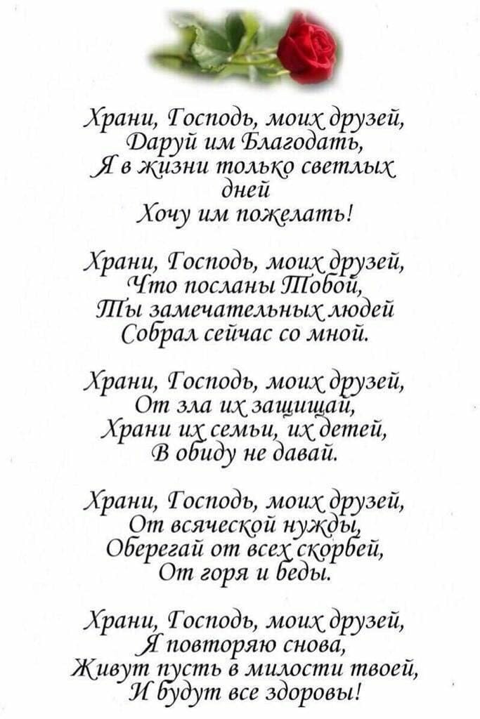 Храни Тосподь моих друзей Фаруй им Благодать Яд жизни толыф светлых днеи Хочу им пожелать Храни Тоснодь моих друзей то посланы тобой ЛТы замечательньщлюдей Собрал сейчас со мной Храни Тосподь мошс друзей От зла ихзащи аи Храни семьи их етей о иду не давай Храни Тосподь мошс друзей От всяческой нужды Оберегай от все скор ей От горя и еды Храни Тосподь мошс друзей Я повторяю снова Живут сть в милост