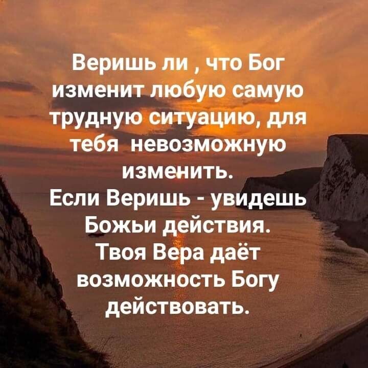 Веришь пи Ъо Бог изменит любую самую трудную ситуацию для тебя невозможную изменить Если Веришь увидешь Божьи действия Твоя Вера даёт возможность Богу действовать