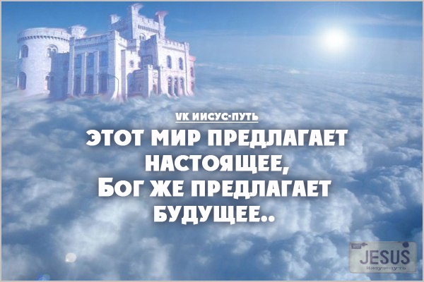 п иисус пп _ ЭТОТ МИР ПРЕДЛАГАЕТ НАСТОЯ ЩЕЕ БОГ ЖЕ ПРЕДЛАГАЕТ Будущее