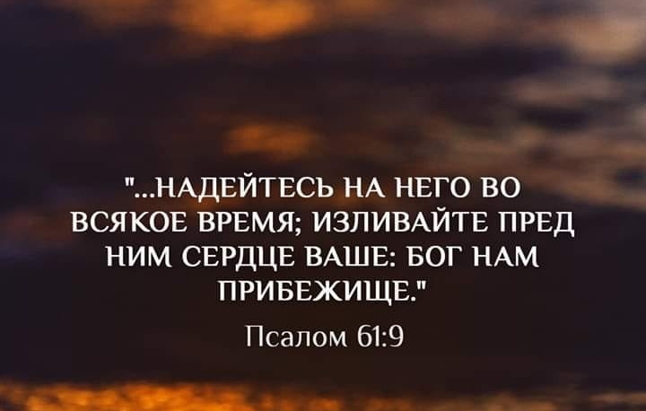 9 _ НАДЕЙТЕСЬ НА НЕГО во и всяков ВРЕМЯ ИЗЛИВАЙТЕ ПРЕД ним СЕРДЦЕ ВАШЕ БОГ НАМ ПРИБЕЖИЩЕ Псалом 619 _ __