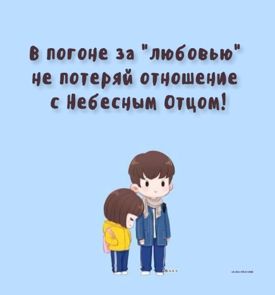 в погоне за любовью не потеряй отношение Небесным Огцом