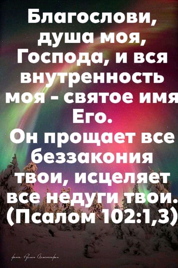Благослови душа моя Господа и вся ренность мв святое имя Его Он прощает все беззакония твои исцеляет все ъіедуг твои Псалом 21 3