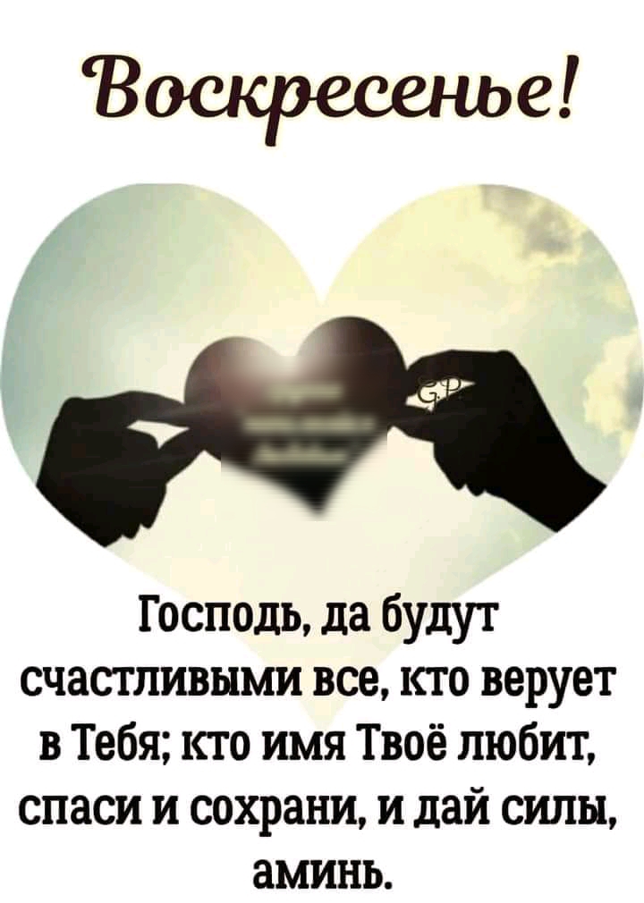 Воскресенье Господь да будут счастливыми все кто верует в Тебя кто имя Твоё любит спаси и сохрани и дай силы аминь