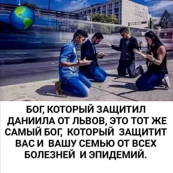 БОГ который 3Ащи л дАНИИЛА от львов это тот же САМЫЙ БОГ который ЗАЩИТИТ ВАС и ВАШУ свмью от всех БОЛЕЗНЕЙ и эпидемий