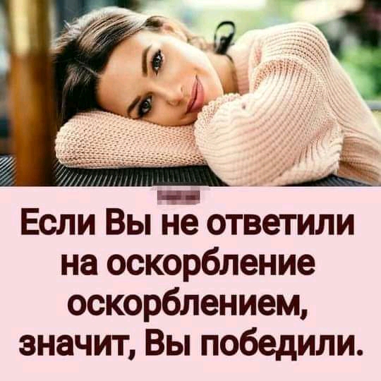 Если Вы не ответили на оскорбление оскорблением значит Вы победили