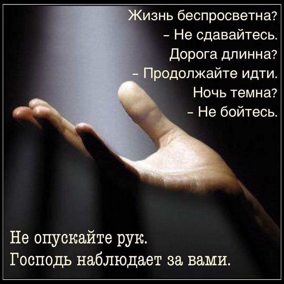 изнь беспросветна Не сдавайтесь Дорога длинна д родопжайте идти Ночь темна Не бойтесь Не опускайте рук Господь наблюдает за вами