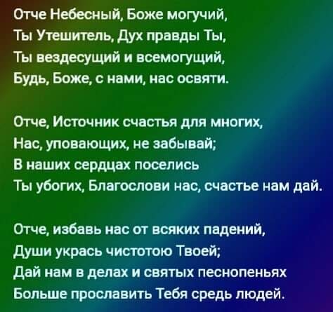 Отче Небесный Боже могучий Ть Утвшигвль дух правды Ты Ты ащесущий и всемогущий Будь Боже с нами иас освяти Отче Источник счастья для многих Нас уповающих не забывай В наших сердцах поселись Ты убогих Благослови нас счастье нам дай Отче избавь нас от всяких падений души укрась чистотою Твоей Дай нам в делах и святых песиопеньпх Больше прославить Тебя средь людей