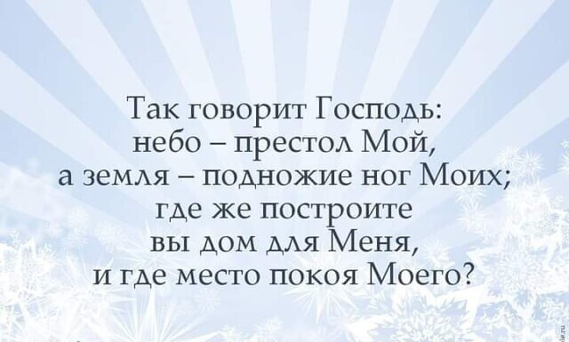 Так говорит Господь небо престод Мой земдя подножие ног Моих где же построите вы дом ддя Меня и где место покоя Моего