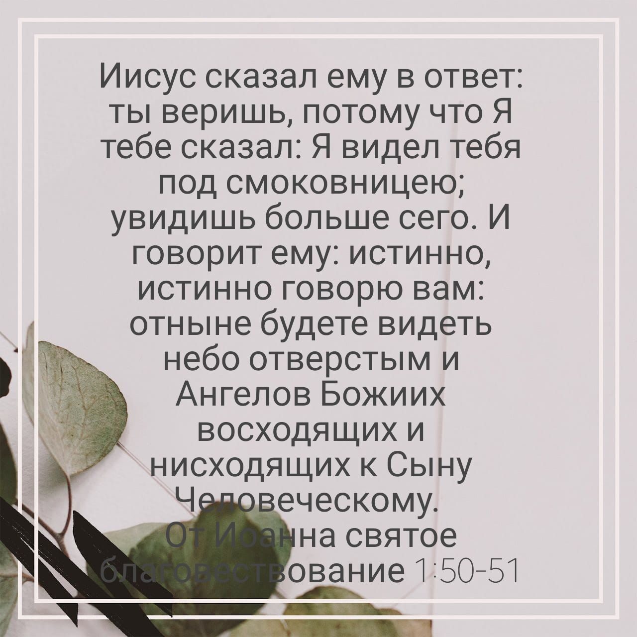 Иисус сказал ему в ответ ты веришь потому что Я тебе сказал Я видел тебя под смоковницею увидишь больше сего И говорит ему истинно истинно говорю вам ГС отныне будете видеть небо отверстым и Ангелов Божиих восходящих и нисходящих к Сыну Ч еческому на святое ование 115051 А