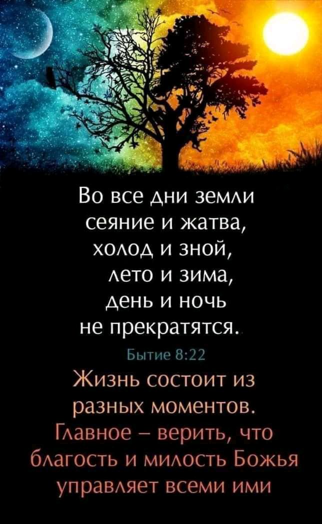 Во все дни зеМАи сеяние и жатва ХОАОА и зной Аето и зима день и ночь не прекратятся Бытие 822 Жизнь состоит из разных моментов ГАавное верить что бАагость и МИАОСТЬ Божья управяет всеми ими