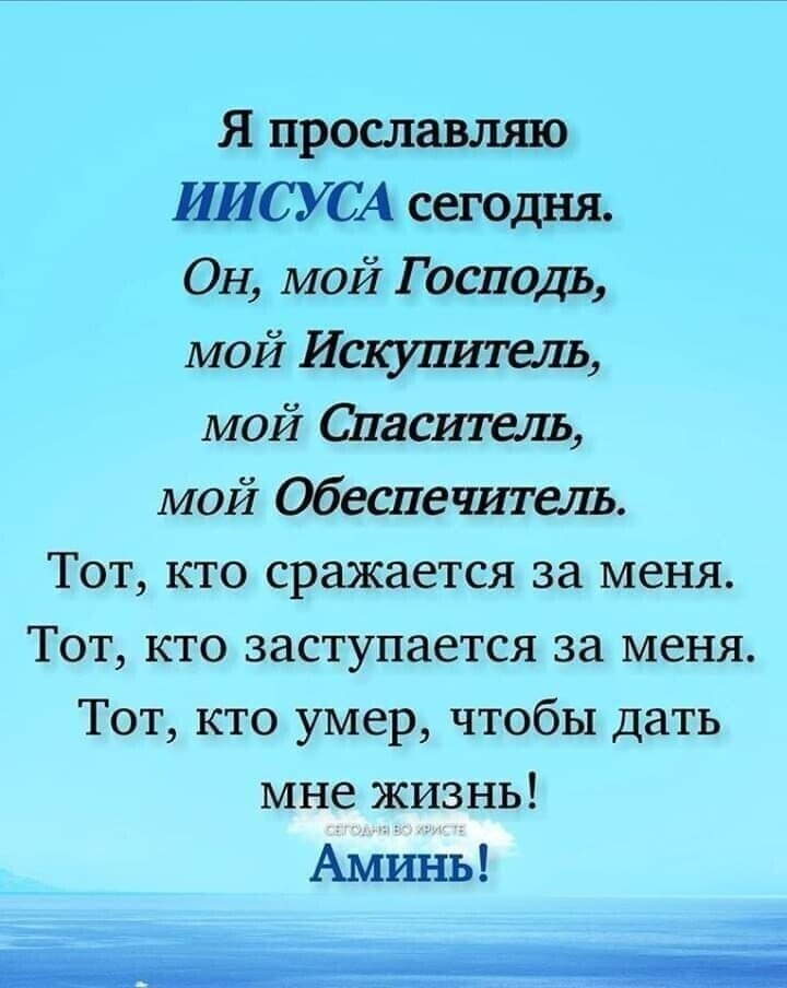Я прославляю ИИСУСА сегодня ОН МОЙ Господь МОЙ Искупитель МОЙ спаситель мой Обеспечитель Тот кто сражается за меня Тот кто заступается за меня Тот кто умер чтобы дать мне жизнь Аминь