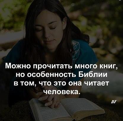 МОЖНО прочитать МНОГО КНИГ но особенность Библии в том что это она читает человека И