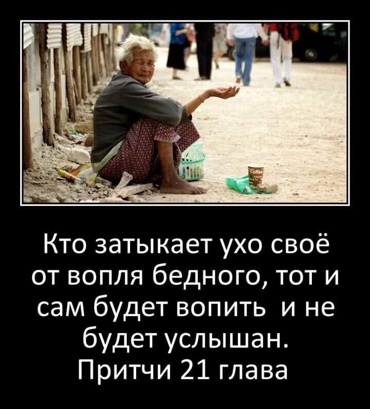Кто затыкает ухо своё от вопля бедного тот и сам будет вопить и не будет услышан Притчи 21 глава