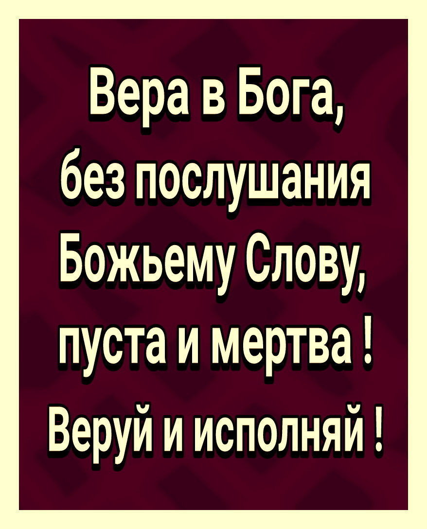 Вера в Бога без послушания Божьему Слову пуста и мертва Веруй и исполняй