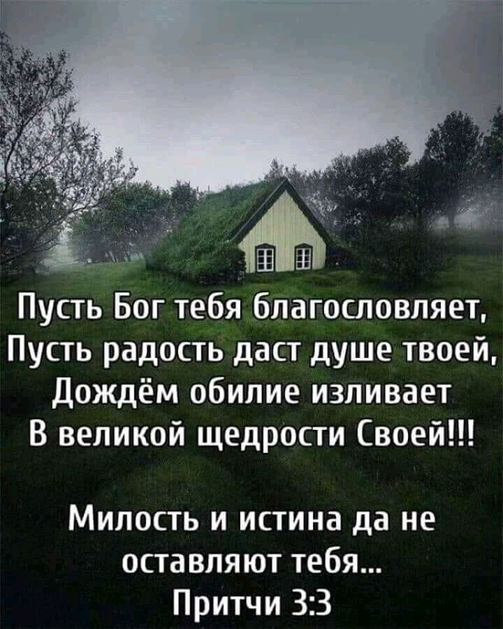 Пусть Бог тебя благословляет Пусть радость даст душе твоей Дождём обилие изливает В великой щедрости Своей Милость и истина да не оставляют тебя Притчи 33