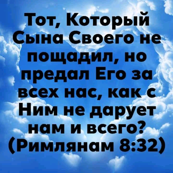 Тот Который Сына Своего не пощадил но предал Его за всех нас как с Ним не дарует нам и всего Римлянам 832