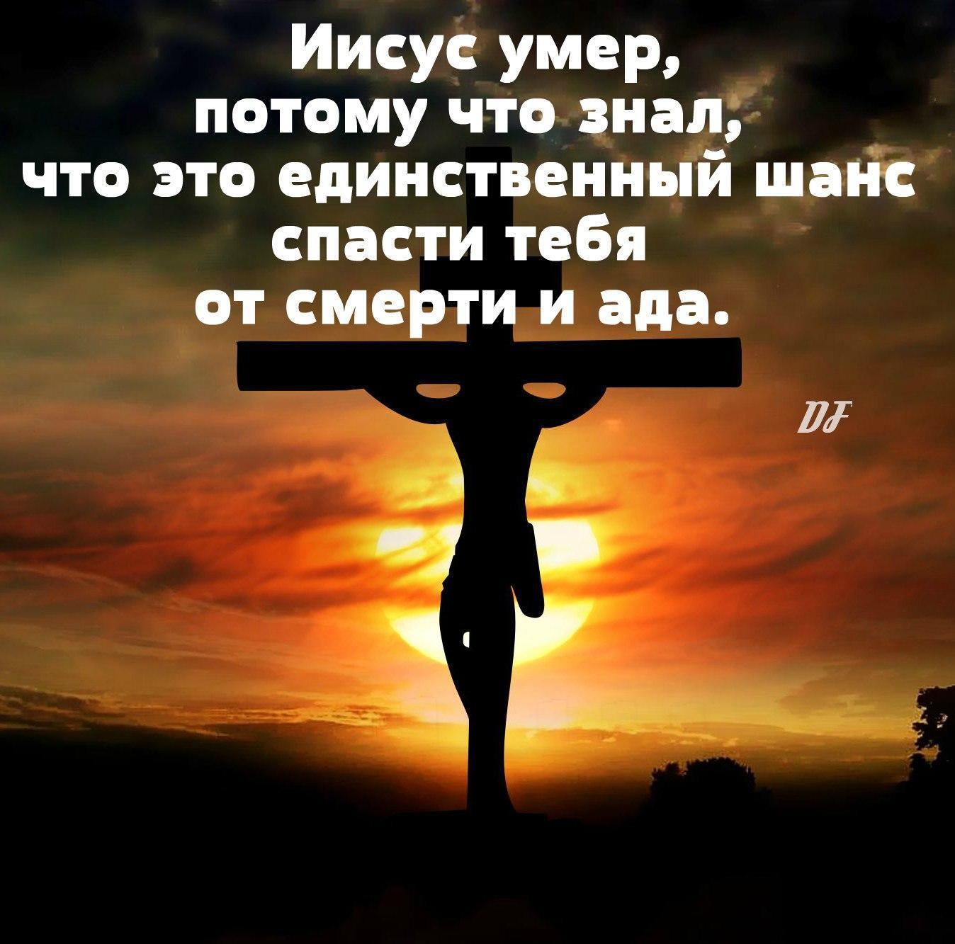 Иисус умер потому что знал что это сдинственньіи шанс спасти тебя от смерти и ада