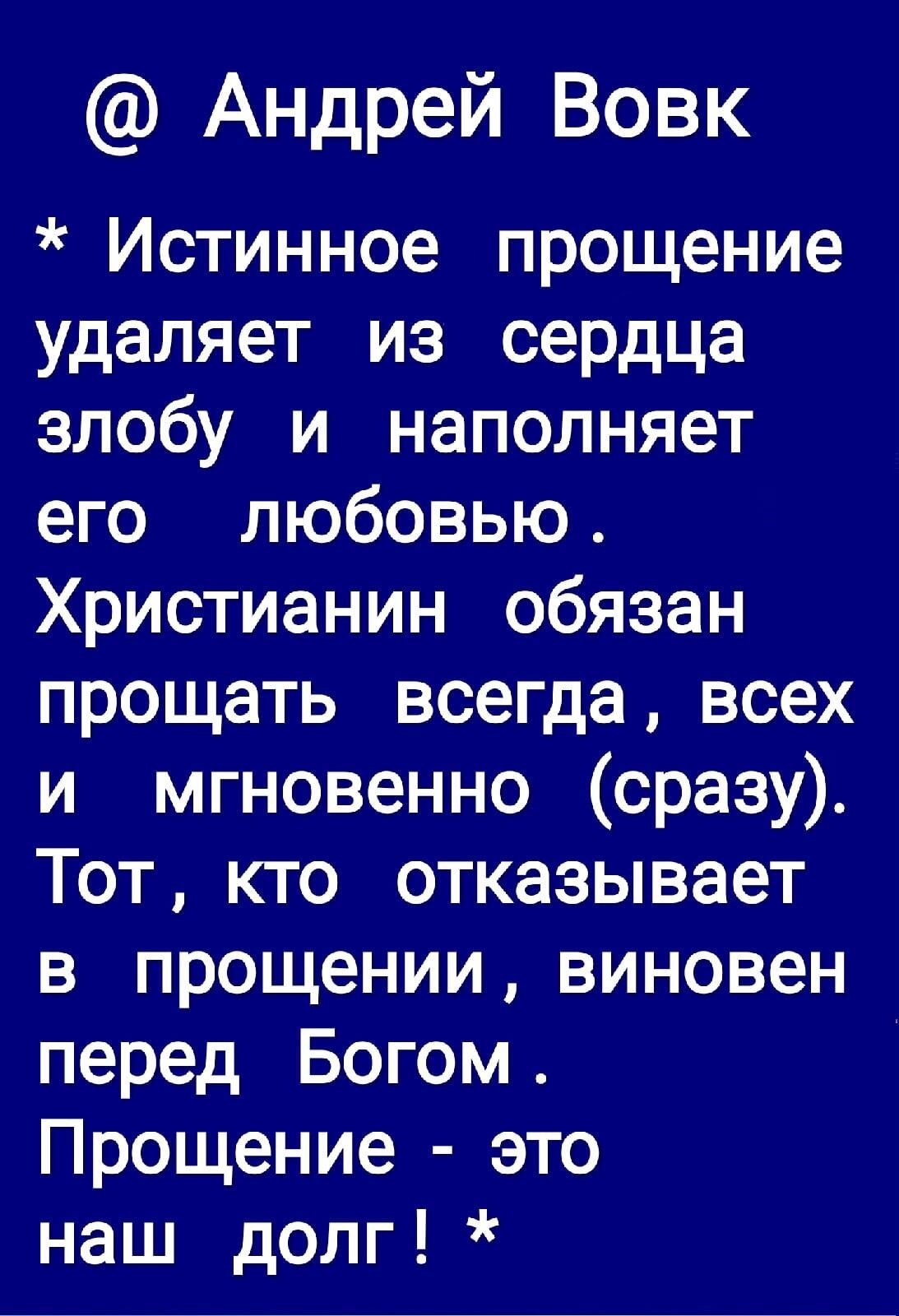 Андрей Вовк Истинное прощение удаляет из сердца злобу и наполняет его любовью Христианин обязан прощать всегда всех и мгновенно сразу Тот кто отказывает в прощении виновен перед Богом Прощение это наш долг