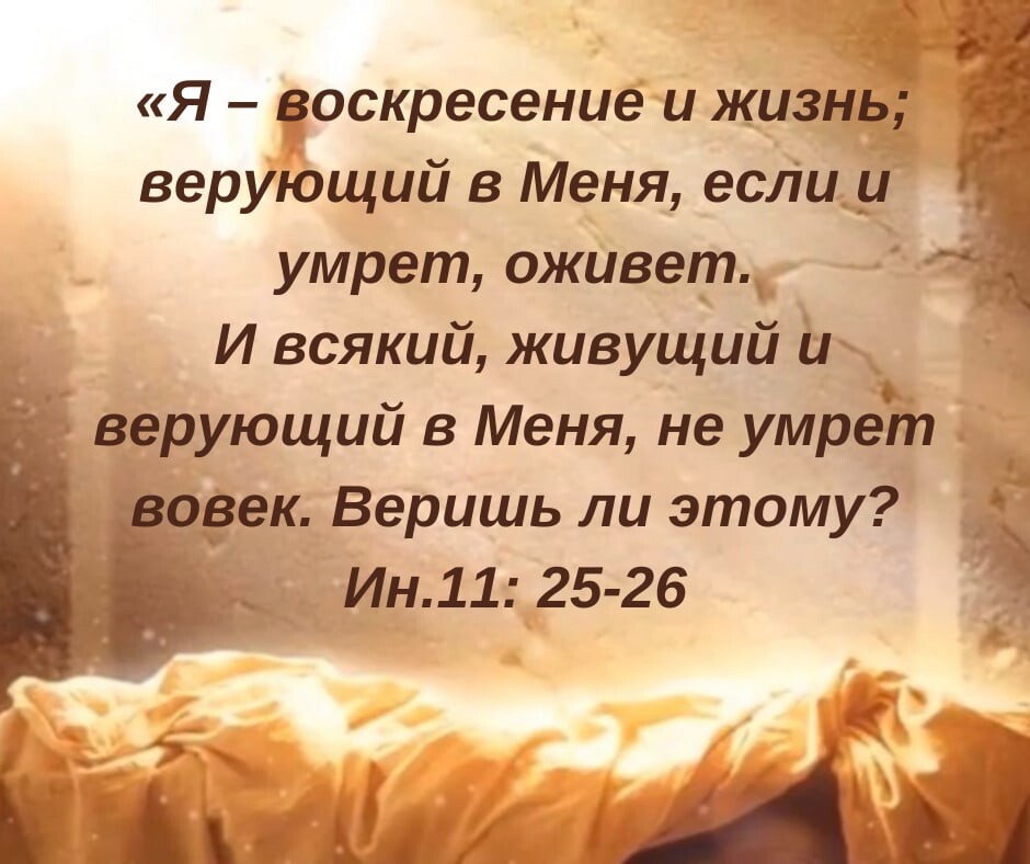 Я воскресение и жизнь верующий 3 Меня еслии умрет оживет _ И всякий живущий и верующий в Меня не умреЁп _9_век Веришь ли этому ИН11 25 26