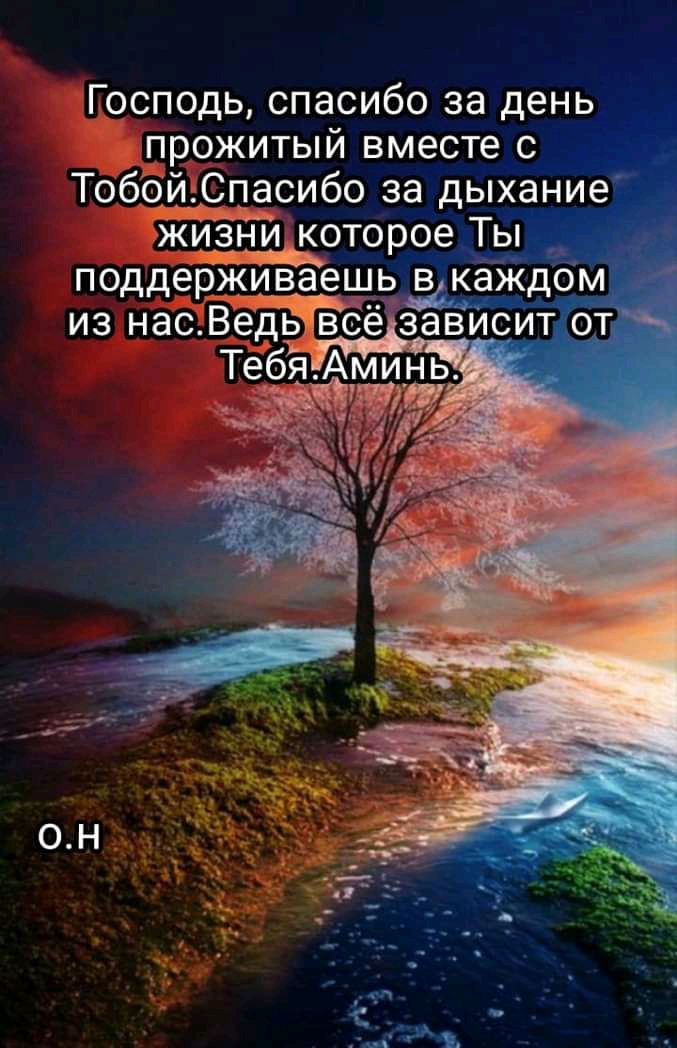 Господь спасибо за день прожитый вместе с ТоббйеСпасибо за дыхание ЖИЗНИ КОТОРОЕ ТЫ _ поддерживаешь ВАКЭЖДОМ _ из нас Ведь всё зависит от