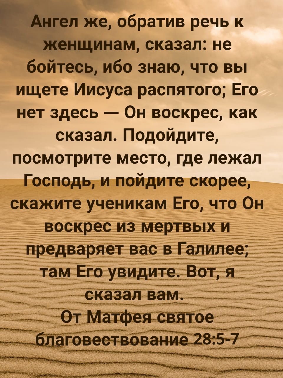 ёпт же обратив речь к Женщинам сказал не бойтесь ибо знаю что вы ищете Иисуса распятого Его нет здесь Он воскрес как сказал Подойдите посмотрите место где лежал Господь и пойдите скорее скажите ученикам Его что Он воскрес из мертвых и