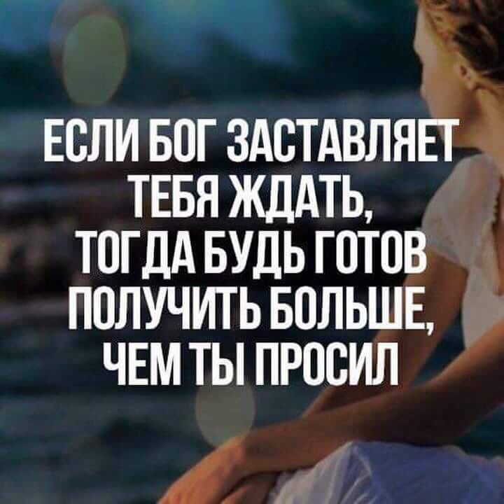 Если Бог здстдвляп ТЕБЯ жддть тогдд БУДЬ готов получить БОЛЬШЕ ЧЕМ ты просил _ Л