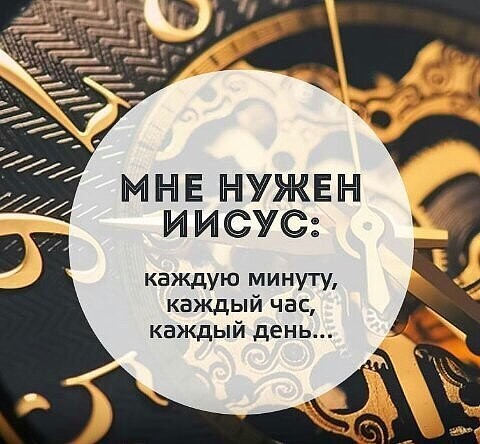 МНЕ НУЖЕН ИИСУС каждую минуту каждый час каждый день
