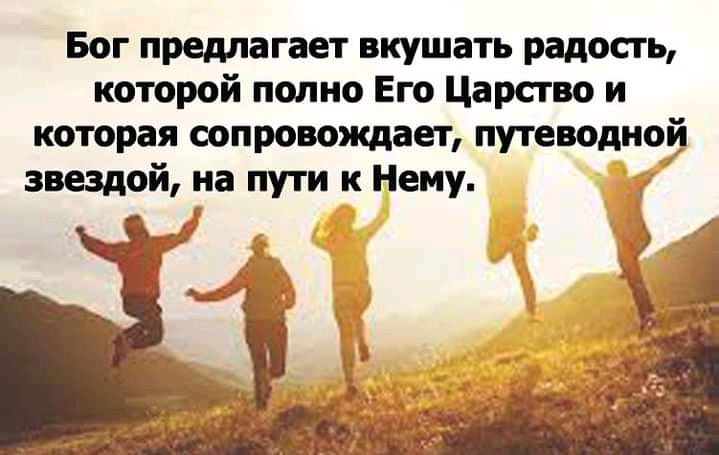 Бог предлагает вкушать радость которой полно Его Царство и которая сопровождает путеводной звездой на пути к Нему