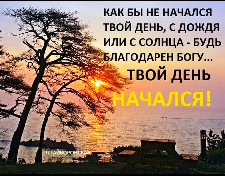 КАК БЫ НЕ НАЧАЛСЯ твой день с дождя или с солнцд БУДЬ БЛАГОДАРЕН БОГУ твой ДЕНЬ