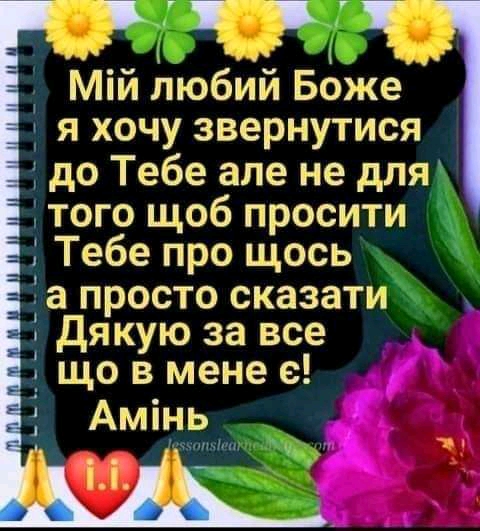 Мій любии Боже я хочу звернутися до Тебе але не для того щоб просити Тебе про щось а просто сказати Дякую за все що в мене е Амінь щ на ч
