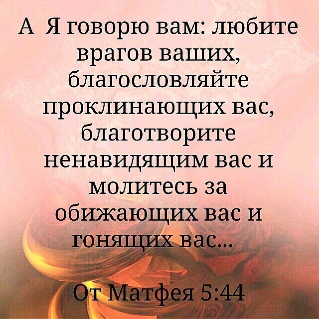 А Я говорю вам любите врагов ваших благословляйте проклинающих вас благотворите ненавидящим вас и молитесь за обижающих вас и