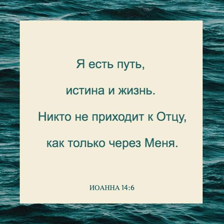 Я есть путь ИСТИНЭ И ЖИЗНЬ Никто не приходит к Отцу КЭК ТОЛЬКО через Меня ИОАННА 14 6