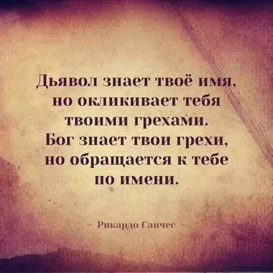 Дьявол зпает твоё имя но окликнвает тебя твоими грохаМи Бог знает твои грехи но обращается к тебе по имени пшццо гы