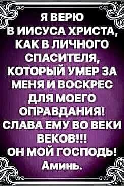 я верю в иисусд христд КАК в личного спдситепя который умер зд меня и воскрес для моего опрдвдднит слдвд ему во веки веков он мой господы _ Аминь