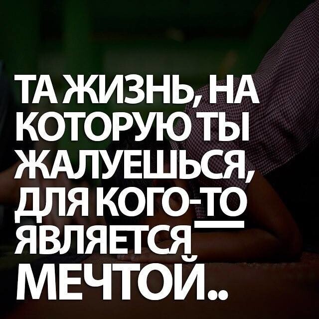 ТА ЖИЗНЬ НА КОТОРУЮ ТЫ ЖАЛУЕШЬСЯ ДЛЯ КОГО _ТО ЯВЛЯЕГСЯ МЕЧТОЙ