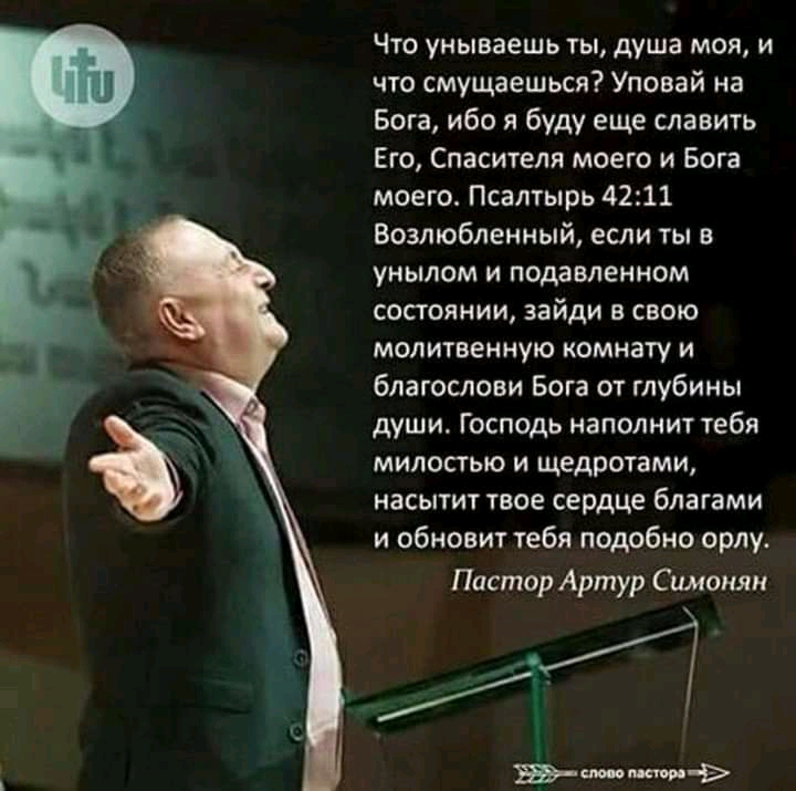 Что унываешь ты душа моя и что смущаешься Уповай на Бога ибо я буду еще славить Его Спасителя моего и Бога моего Псалтырь 4211 Возлюбленный если ты в унылом и подавленном сосгоянии зайди в свою молитвенную комнату и благослови Бога от глубины души Господь наполнит тебя милостью и щедротами насытит твое сердце благами и обновит тебя подобно орлу Пастор Артур Симонян