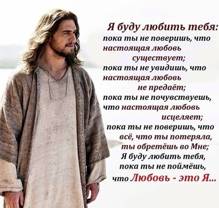Я буду любить тебя пока ты не поверишь что настоящая любовь существует пока ты не увидишь что настоящая любовь не предаёт пока ты не почувствуешь что настоящая любовь исцеляет _ пока ты не поверишь что всё что ты потеряла ты обретёшь во Мне Я буду любить тебя пока ты не поймёшь чтаЛюбовь это Я