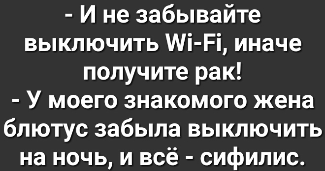 И не забывайте выключить Мі Рі иначе получите рак У моего знакомого жена блютус забыла выключить на ночь и всё сифилис